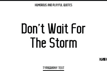 Don’t Wait For The Storm    -Humorous and Playful Modern Stylish Typography Text Vector Quote