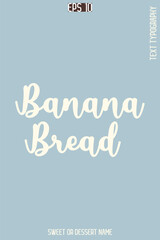 Banana Bread    - Pretty Sweet Dessert Name Stylish Cursive Typography Text Vector