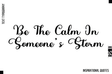 Be The Calm In Someone’s Storm  -Decorative Inspirational Typography Text Vector Design