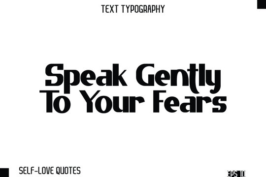 Speak Gently To Your Fears   -Self-Love Modern Bold Typography Text Quote Vector Design