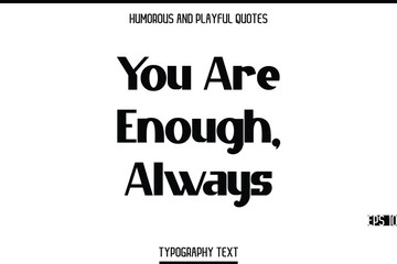 You Are Enough, Always  -Humorous and Playful Modern Stylish Bold Typography Text Vector Quote