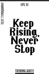 Keep Rising, Never Stop    -Inspirational Trending T-Shirt Quote Modern Bold Typography Text Vector Design