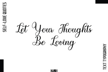 Let Your Thoughts Be Loving  -Self-Love Handwritten Cursive Calligraphy Lettering Quote Vector