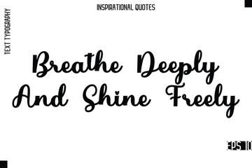 Breathe Deeply And Shine Freely -Modern Stylish Typography Lettering Motivational Quote Vector Design