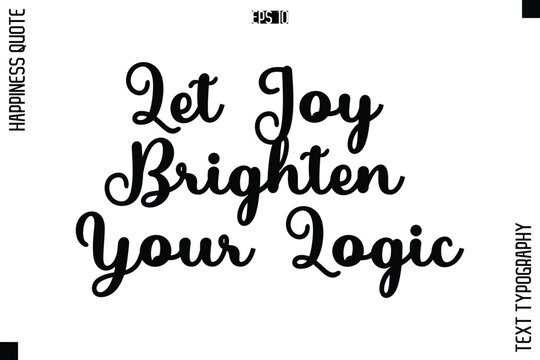 Let Joy Brighten Your Logic  -Happiness Quote Premium Cursive Typography Alphabetical Lettering