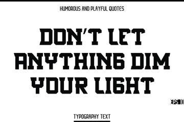 Don’t Let Anything Dim Your Light   -Humorous and Playful Modern Stylish Bold Typography Text Vector Quote