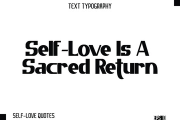 Self-Love Is A Sacred Return   -Self-Love Modern Bold Typography Text Quote Vector Design