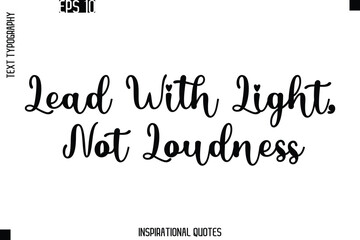 Lead With Light, Not Loudness  -Trendy Text Typography Quote Vector Design