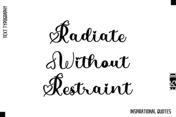 Radiate Without Restraint  -Decorative Inspirational Typography Text Vector Design