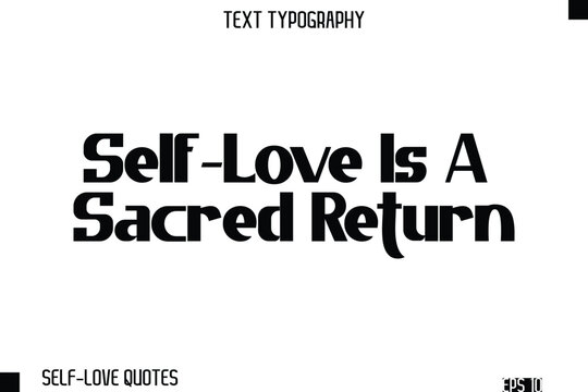 Self-Love Is A Sacred Return   -Self-Love Modern Bold Typography Text Quote Vector Design