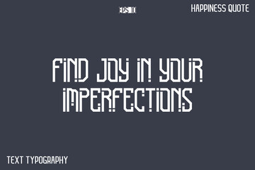 Find Joy In Your Imperfections   -Popular Happiness Quote Modern Typography Text Design