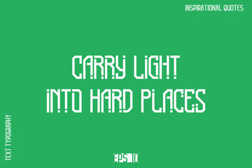 Carry Light Into Hard Places   -Motivational Typography Text Vector Design Quote