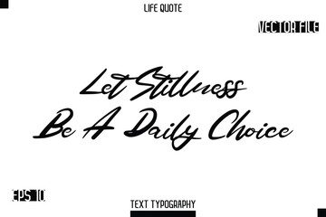 Let Stillness Be A Daily Choice   -minimalist Life saying Stylish Typography Cursive Text Vector Design