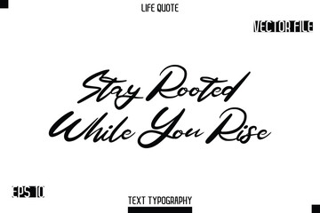 Stay Rooted While You Rise  -minimalist Life saying Stylish Typography Cursive Text Vector Design