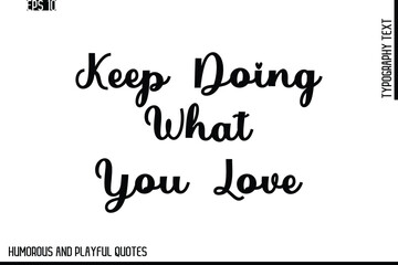 Keep Doing What You Love   -Stylish Cursive Typography Vector Text – Humorous and Playful Quote Design