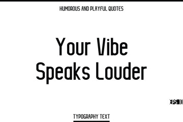 Your Vibe Speaks Louder   -Humorous and Playful Modern Stylish Typography Text Vector Quote