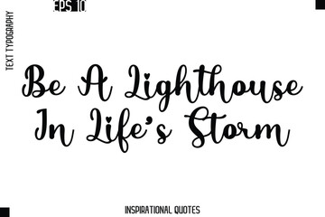 Be A Lighthouse In Life’s Storm    -Trendy Text Typography Quote Vector Design