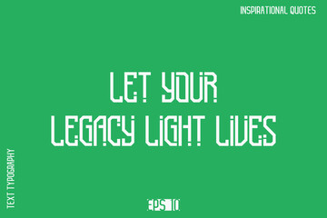 Let Your Legacy Light Lives   -Motivational Typography Text Vector Design Quote