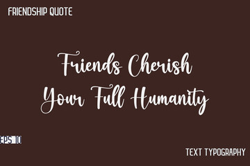 Friends Cherish Your Full Humanity   -Friendship Message Premium Cursive Calligraphy Handwritten Text