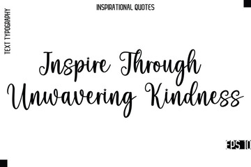 Inspire Through Unwavering Kindness  -Modern Stylish Typography Lettering Motivational Quote Vector Design