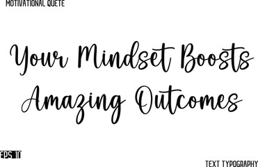 Your Mindset Boosts Amazing Outcomes   -Cursive Typography Text Design Of Motivational Quote