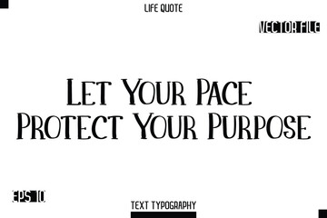 Let Your Pace Protect Your Purpose   -Modern Aesthetic Life Quotes Modern Typography Vector Text Sign