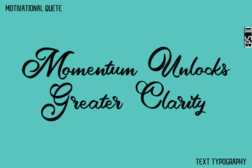 Momentum Unlocks Greater Clarity  -Graphic Cursive Lettering Text Design Of Motivational Quote