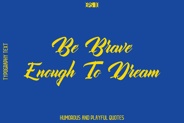 Be Brave Enough To Dream   -Playful Quote Vector &ndash; Fun and Quirky Cursive Typography Artwork Lettering
