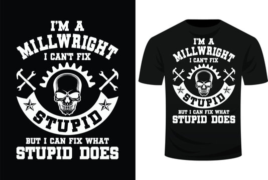 A Millwright I Can't Fix Stupid Funny Millwrights Svg Design