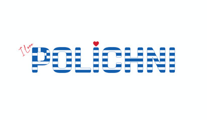 I love Polichni, Typographic design of I love Polichni on a white background, Flag typography of Polichni with heart, City of Greece, Vector design of city of Greece