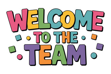 Colorful text graphic saying 'WELCOME TO THE TEAM' against a white background.