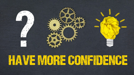 Have more confidence	
