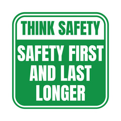 Think safety safety first and last longer sign