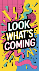 LOOK WHAT&rsquo;S COMING text in playful pink, yellow, and blue pop-art style with abstract shapes
