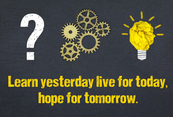 Naklejka premium Learn yesterday, live for today, hope for tomorrow.