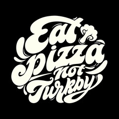 Eat Pizza Not Turkey Creamy Script Typography lettering