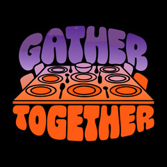 Groovy text gather together over dinner table typography
