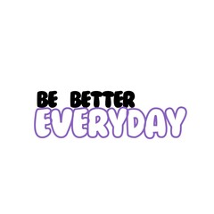 Be Better Everyday Art with white Background 