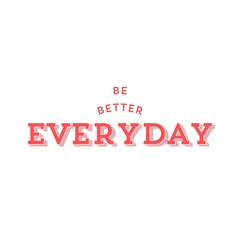Be Better Everyday Art with white Background 