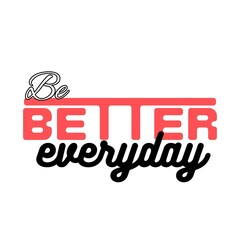 Be Better Everyday Art with white Background 