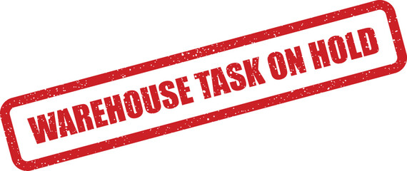 Grungy red rubber stamp with WAREHOUSE TASK ON HOLD text, indicating a paused operational process or delay
