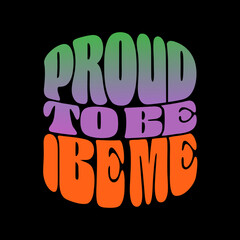 Proud to be me psychedelic text on black background