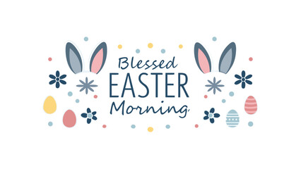 Happy blessed easter morning greeting with cute bunny ears decorated eggs and floral elements on a white background perfect for spring celebrations