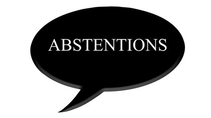 Digital composite. 

Black speech bubble with text commonly used in meetings and AGM’s. 
“Abstentions”

text bubble,
