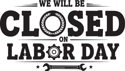 We Will Be Closed On Labor Day With Tools And Laurel Wreath Keywords: closed, labor day, holiday