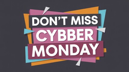 Graphic: 'DON'T MISS CYBER MONDAY' in bold white text. Layered colorful shapes on dark background promote key online shopping event.