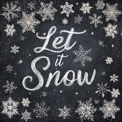 A wintry chalkboard scene, adorned with intricate snowflakes and the hopeful message, Let it Snow.