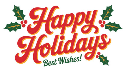 Obraz premium Happy Holidays Best Wishes festive typography with bold red and yellow lettering accented by holly leaves and berries, perfect for seasonal cards and winter greetings
