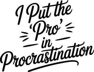 I put the pro in procrastination black script text quote lettering