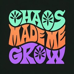 Inspiring chaos made me grow vibrant design for positive affirmation